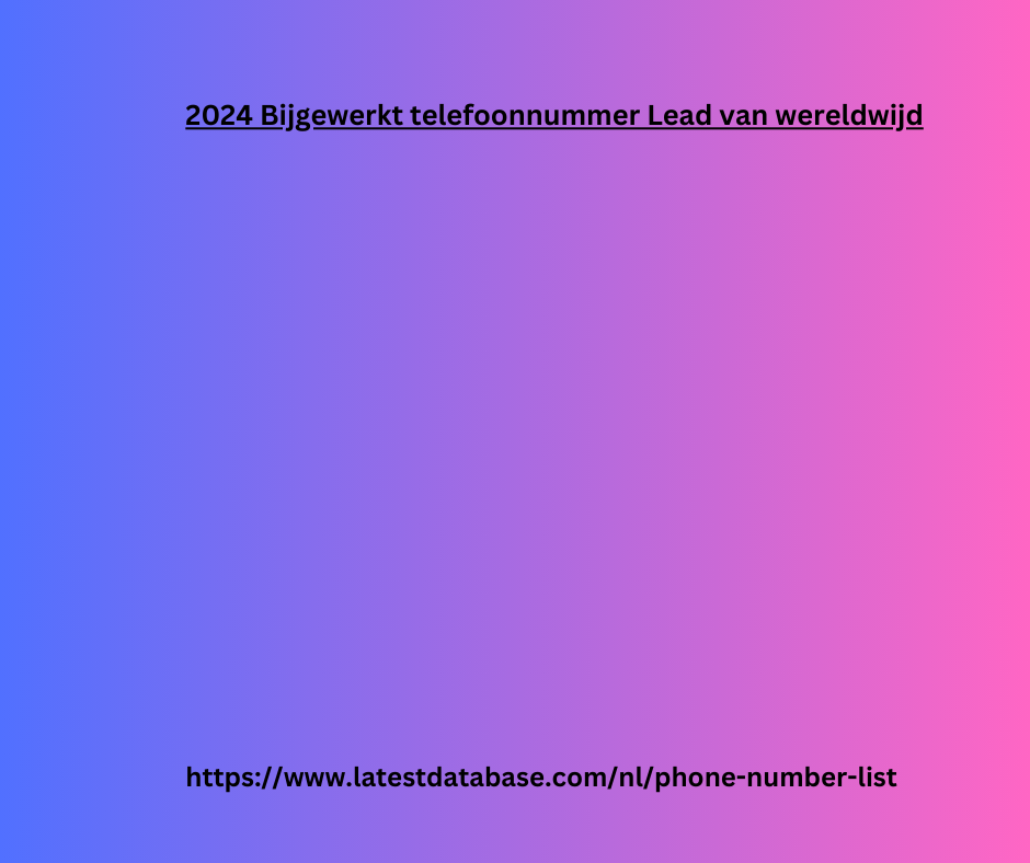 2024 Bijgewerkt telefoonnummer Lead van wereldwijd
